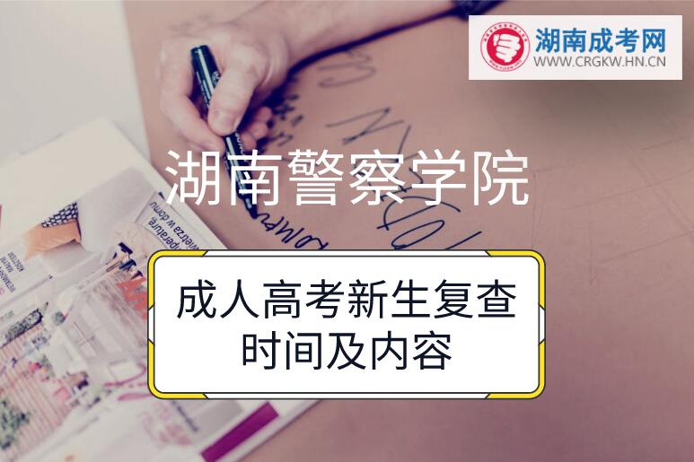 2018年湖南警察学院成人高考新生复查时间及内容