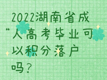 2022湖南省成人高考毕业可以积分落户吗？