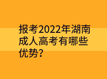 报考2022年湖南成人高考有哪些优势？