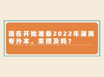 现在开始准备2022年湖南专升本，来得及吗？