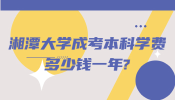 湘潭大学成考本科学费