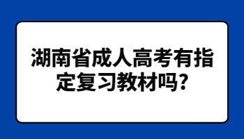 湖南省成人高考有指定复习教材吗